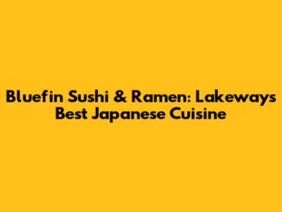 Bluefin Sushi & Ramen: Lakeway's Best Japanese Cuisine