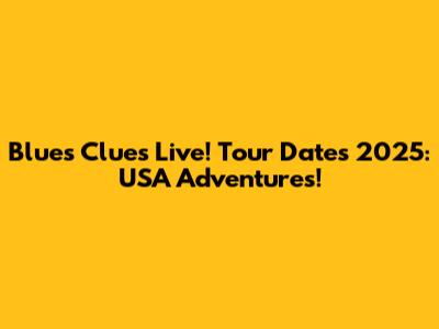 Blues Clues Live! Tour Dates 2025: USA Adventures!