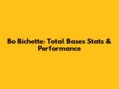 Bo Bichette: Total Bases Stats & Performance