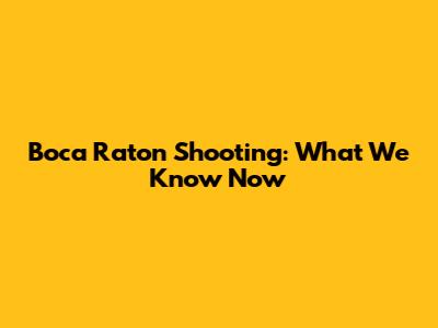 Boca Raton Shooting: What We Know Now