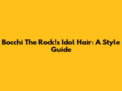 Bocchi The Rock!'s Idol Hair: A Style Guide