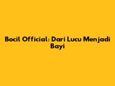 Bocil Official: Dari Lucu Menjadi Bayi