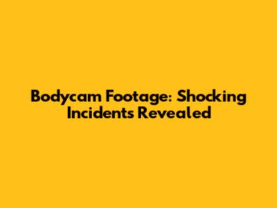 Bodycam Footage: Shocking Incidents Revealed