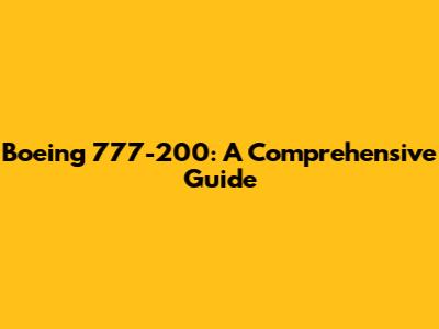 Boeing 777-200: A Comprehensive Guide