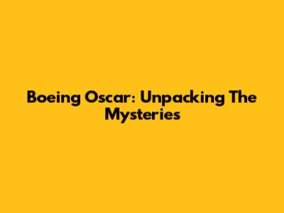 Boeing Oscar: Unpacking The Mysteries