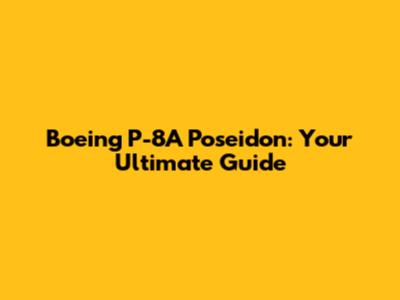 Boeing P-8A Poseidon: Your Ultimate Guide