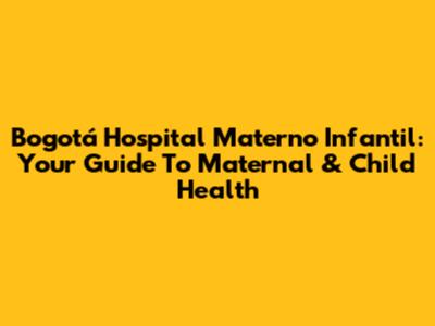 Bogotá Hospital Materno Infantil: Your Guide To Maternal & Child Health