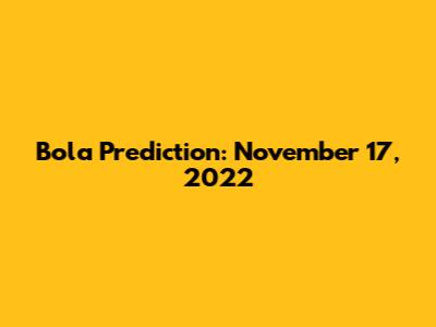 Bola Prediction: November 17, 2022