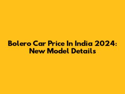 Bolero Car Price In India 2024: New Model Details
