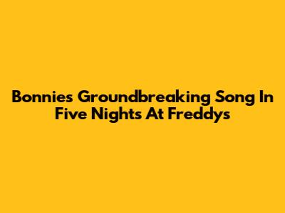 Bonnie's Groundbreaking Song In Five Nights At Freddy's