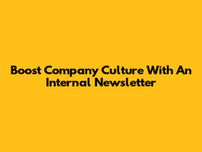 Boost Company Culture With An Internal Newsletter