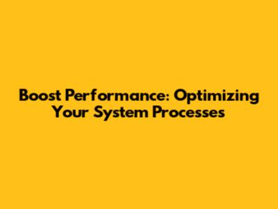 Boost Performance: Optimizing Your System Processes