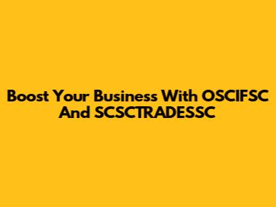 Boost Your Business With OSCIFSC And SCSCTRADESSC