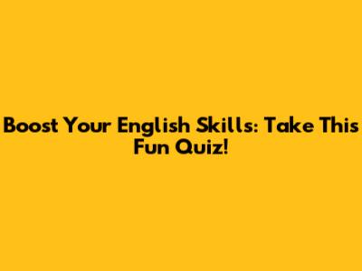 Boost Your English Skills: Take This Fun Quiz!