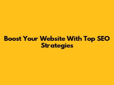 Boost Your Website With Top SEO Strategies