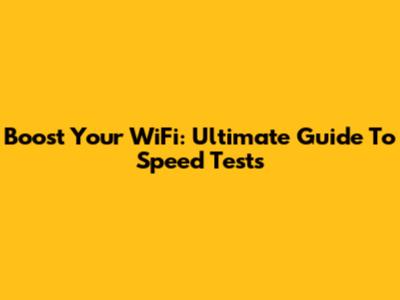 Boost Your WiFi: Ultimate Guide To Speed Tests