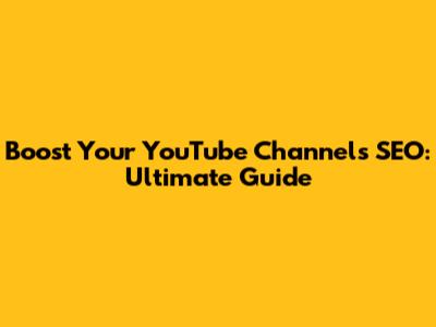 Boost Your YouTube Channel's SEO: Ultimate Guide