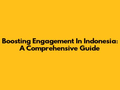 Boosting Engagement In Indonesia: A Comprehensive Guide