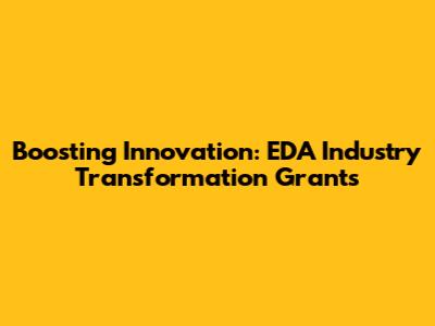 Boosting Innovation: EDA Industry Transformation Grants
