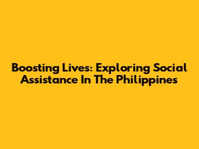Boosting Lives: Exploring Social Assistance In The Philippines