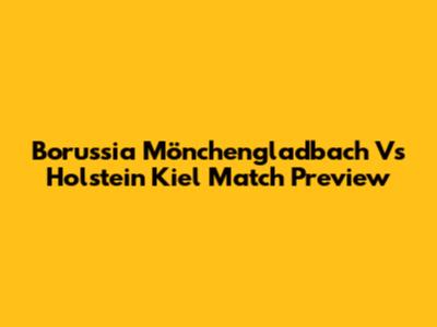 Borussia Mönchengladbach Vs Holstein Kiel Match Preview