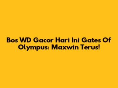 Bos WD Gacor Hari Ini Gates Of Olympus: Maxwin Terus!