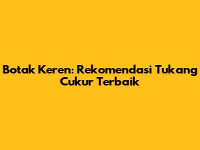 Botak Keren: Rekomendasi Tukang Cukur Terbaik