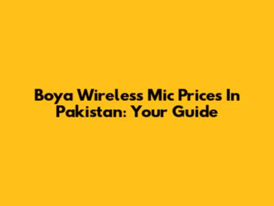 Boya Wireless Mic Prices In Pakistan: Your Guide
