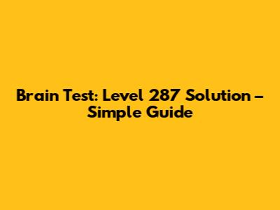 Brain Test: Level 287 Solution – Simple Guide