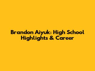 Brandon Aiyuk: High School Highlights & Career