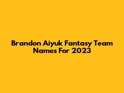 Brandon Aiyuk Fantasy Team Names For 2023