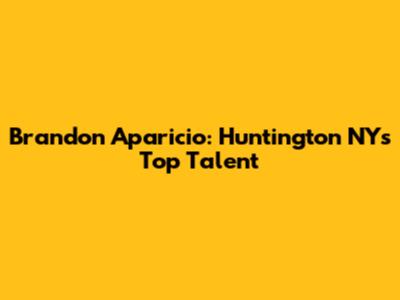Brandon Aparicio: Huntington NY's Top Talent