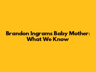 Brandon Ingram's Baby Mother: What We Know