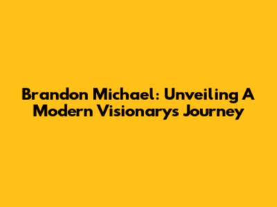 Brandon Michael: Unveiling A Modern Visionary's Journey