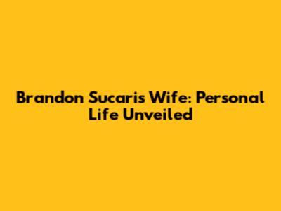 Brandon Sucari's Wife: Personal Life Unveiled