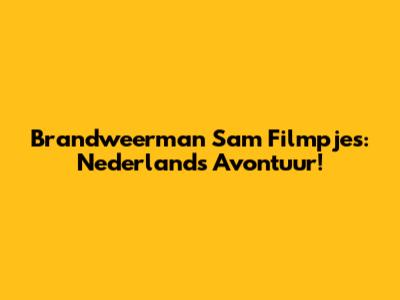 Brandweerman Sam Filmpjes: Nederlands Avontuur!