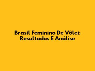 Brasil Feminino De Vôlei: Resultados E Análise