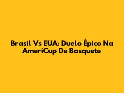 Brasil Vs EUA: Duelo Épico Na AmeriCup De Basquete