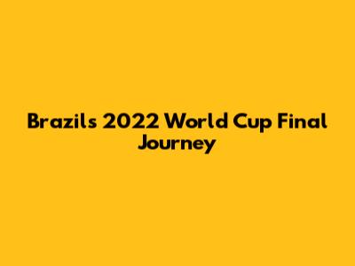 Brazil's 2022 World Cup Final Journey