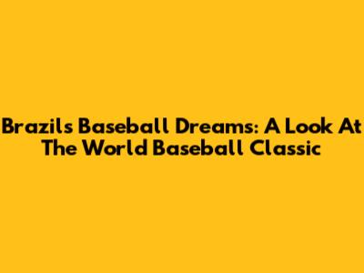 Brazil's Baseball Dreams: A Look At The World Baseball Classic