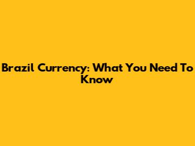 Brazil Currency: What You Need To Know