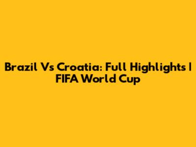 Brazil Vs Croatia: Full Highlights | FIFA World Cup