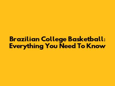 Brazilian College Basketball: Everything You Need To Know
