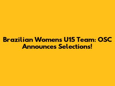Brazilian Women's U15 Team: OSC Announces Selections!
