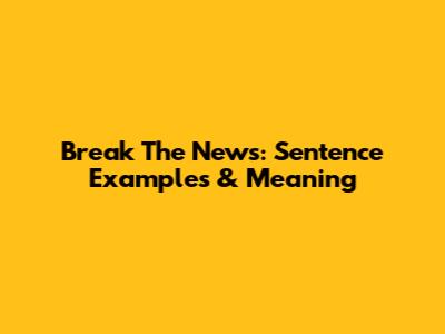 Break The News: Sentence Examples & Meaning