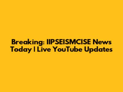 Breaking: IIPSEISMCISE News Today | Live YouTube Updates