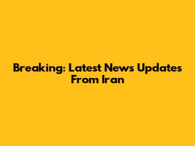 Breaking: Latest News Updates From Iran