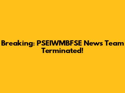 Breaking: PSEIWMBFSE News Team Terminated!