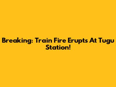 Breaking: Train Fire Erupts At Tugu Station!