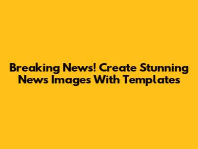 Breaking News! Create Stunning News Images With Templates